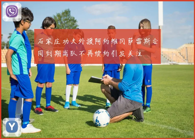 石家庄功夫外援阿约维冈萨雷斯合同到期离队不再续约引发关注